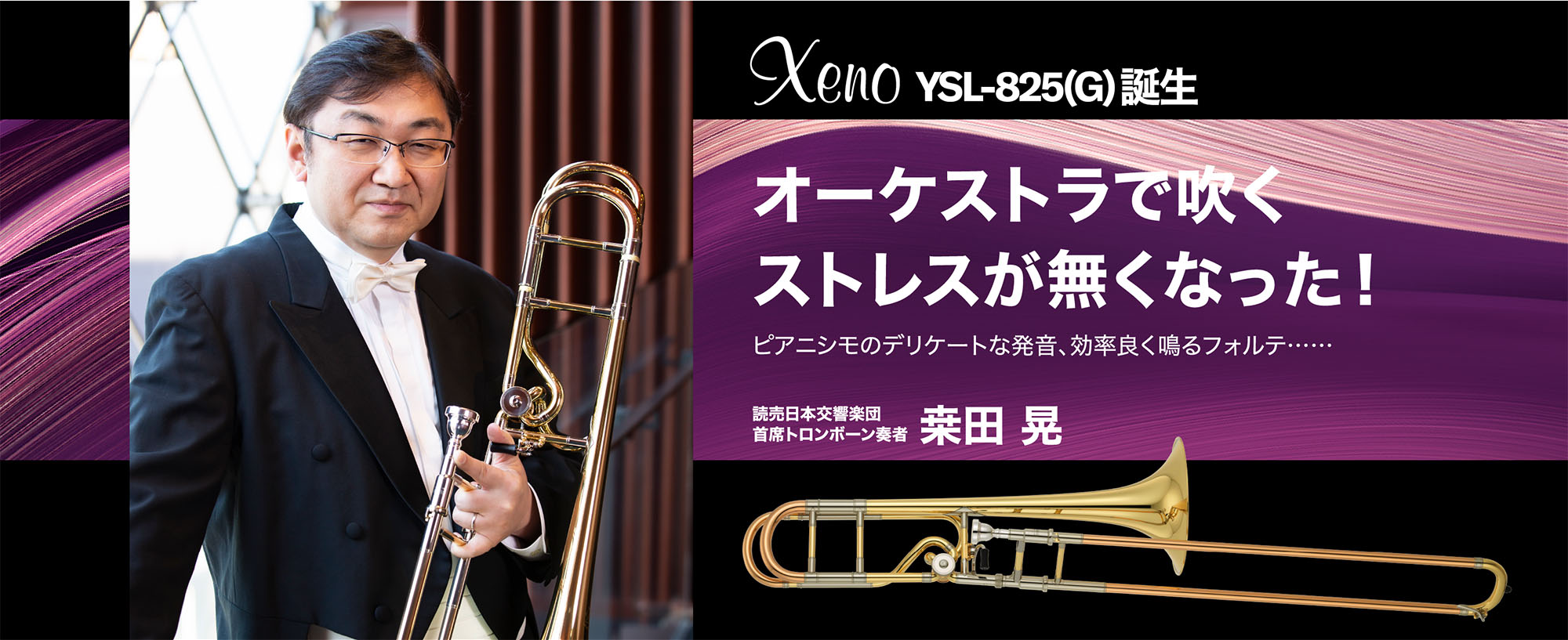 Xeno YSL-825(G) 誕生 - オーケストラで吹くストレスが無くなった！ - ピアニシモのデリケートな発音、効率良く鳴るフォルテ…… -読売日本交響楽団 首席トロンボーン奏者 桒田 晃