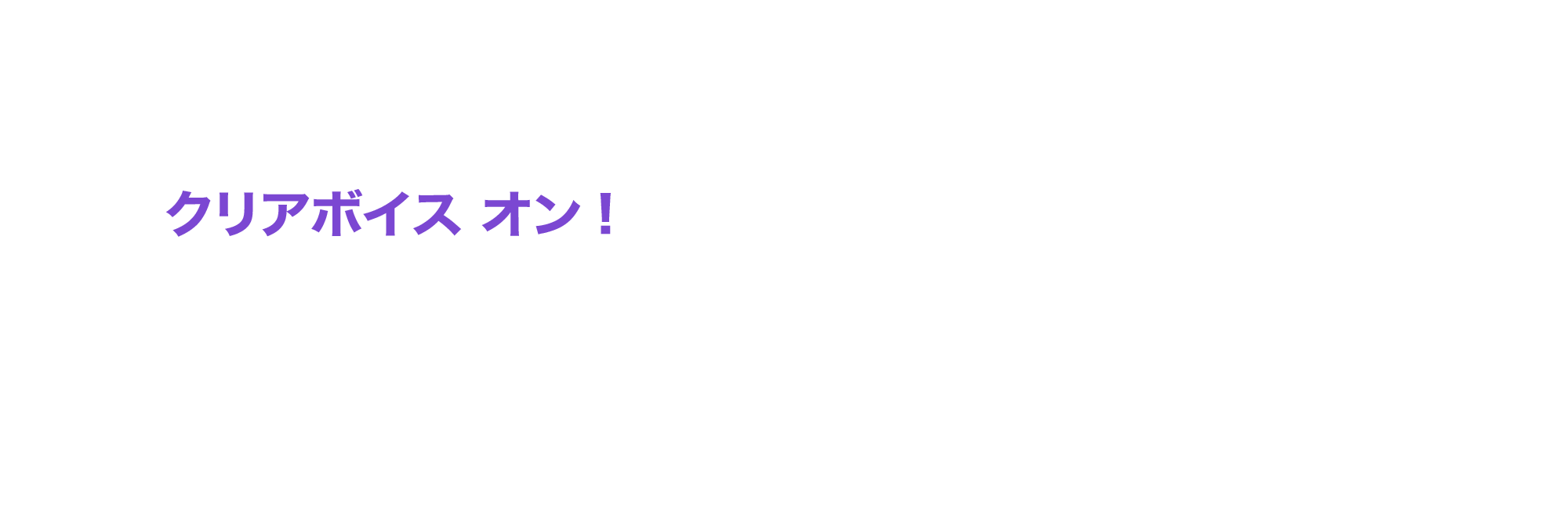 クリアボイス オン！