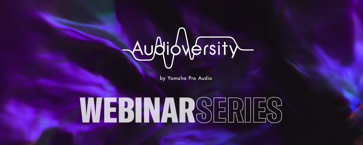 WEBINAR SERIES - Audioversity for Yamaha Pro Audio