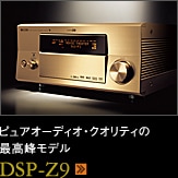 ピュアオーディオ・クオリティの最高峰モデル DSP-Z9