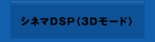 シネマDSP<3Dモード>