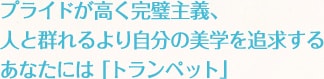 プライドが高く完璧主義、人と群れるより自分の美学を追求するあなたには「トランペット」