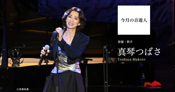今月の音遊人：真琴つばささん「音楽とは、自分の感情を目覚めさせてくれる存在」