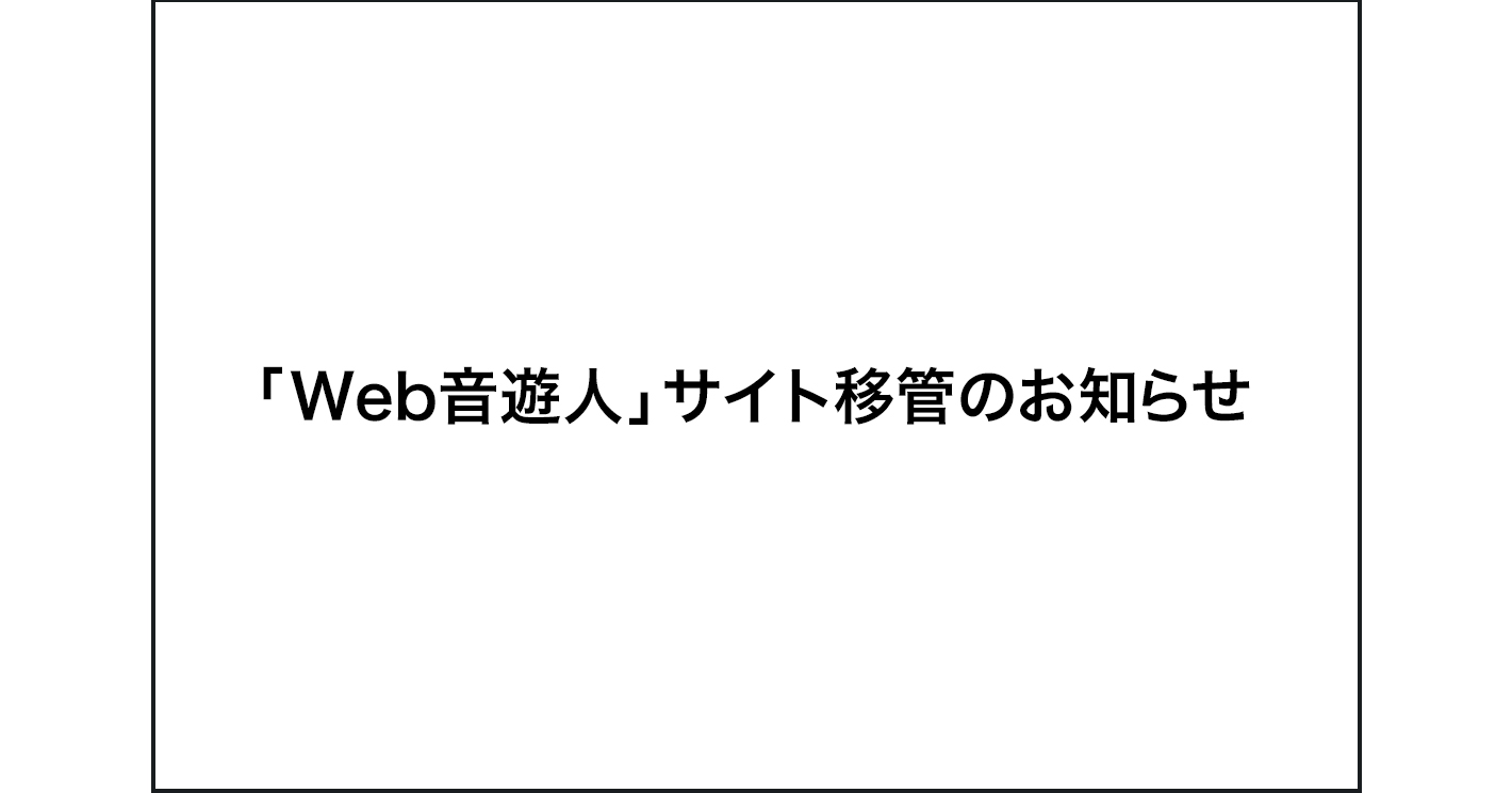 「Web音遊人」サイト移管のお知らせ