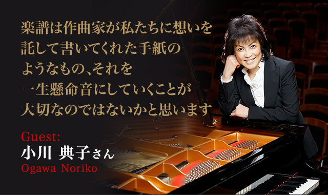 小川 典子 さん（Ogawa Noriko） 楽譜は作曲家が私たちに想いを託して書いてくれた手紙のようなもの、それを一生懸命音にしていくことが大切なのではないかと思います。