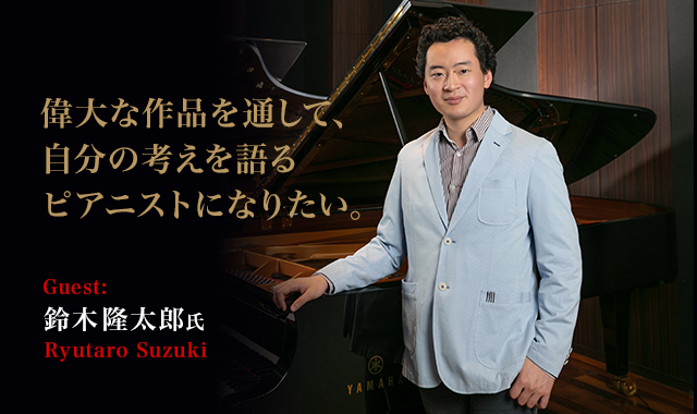 ピアニスト:鈴木隆太郎　 - 偉大な作品を通して、自分の考えを語るピアニストになりたい。～鈴木隆太郎さんインタビュー