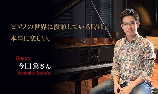 今田篤さん ピアノの世界に没頭している時は、本当に楽しい。～今田篤さんインタビュー