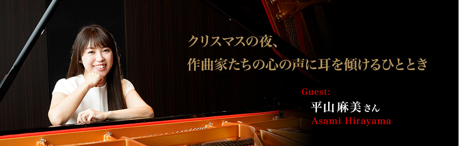 ピアニスト:平山麻美　 - クリスマスの夜、作曲家たちの心の声に耳を傾けるひととき　～平山麻美さんインタビュー