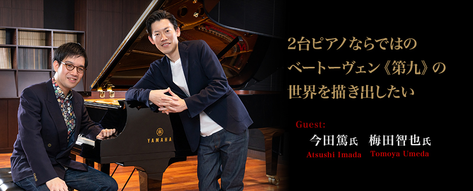 ピアニスト:梅田智也　 - 2台ピアノならではのベートーヴェン《第九》の世界を描き出したい ～今田篤さん、梅田智也さんインタビュー